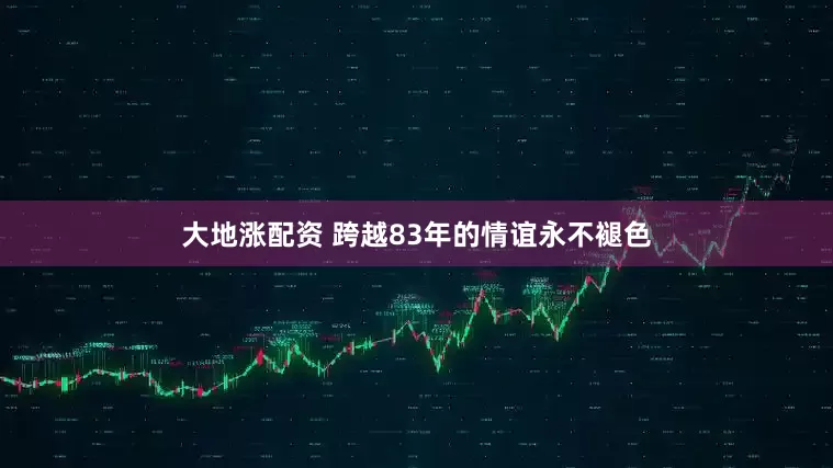 大地涨配资 跨越83年的情谊永不褪色