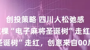 创投策略 四川人松弛感新玩法！这棵“电子麻将圣诞树”走红，创意来自00后